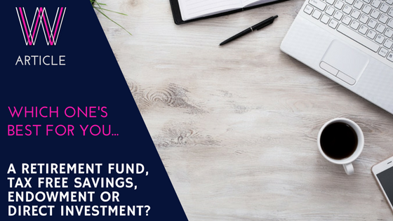 Which one’s best for you – Retirement funds, Tax Free investments, Endowments or Direct?